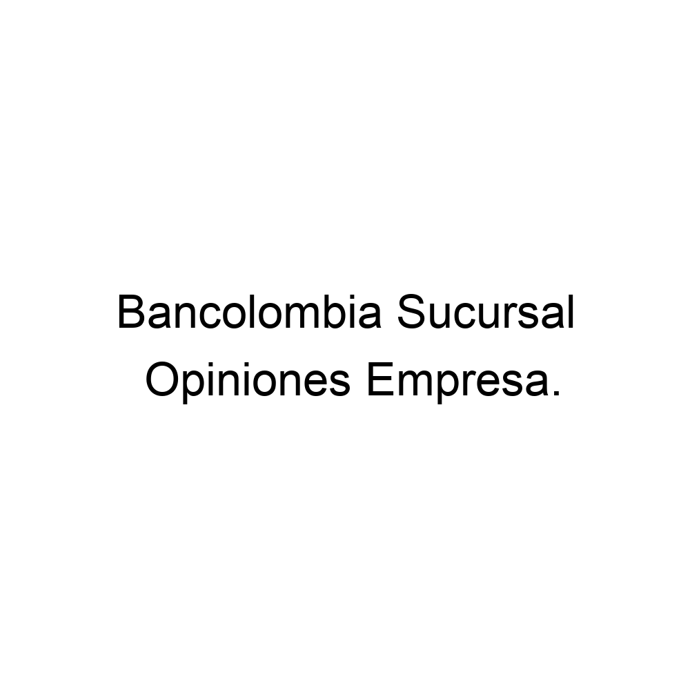 Opiniones Bancolombia Sucursal, 5718000912345